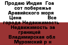 Продаю Индия, Гоа 100 сот побережье Аравийского моря › Цена ­ 1 700 000 - Все города Недвижимость » Недвижимость за границей   . Владимирская обл.,Муромский р-н